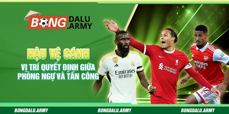 Hậu vệ cánh - Vị trí quyết định giữa phòng ngự và tấn công