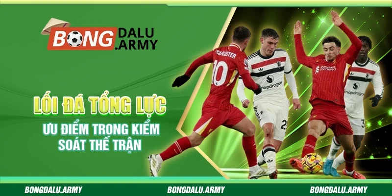 Lối đá tổng lực - Ưu điểm trong kiểm soát thế trận