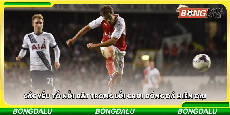 Các yếu tố nổi bật trong lối chơi bóng đá hiện đại