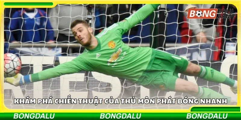 Khám phá chiến thuật của thủ môn phát bóng nhanh