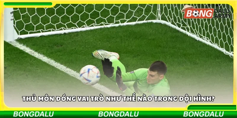 Thủ môn đóng vai trò như thế nào trong đội hình?