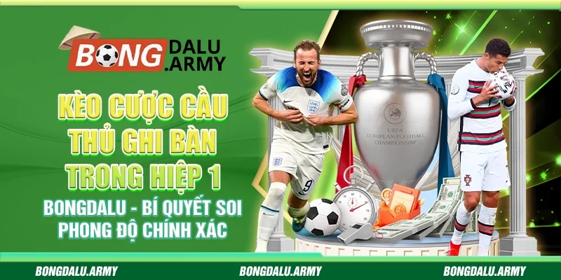 Kèo cược cầu thủ ghi bàn trong hiệp 1 Bongdalu - Bí quyết soi phong độ chính xác