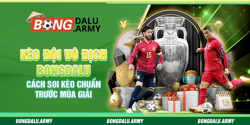 Kèo đội vô địch Bongdalu – Cách soi kèo chuẩn trước mùa giải
