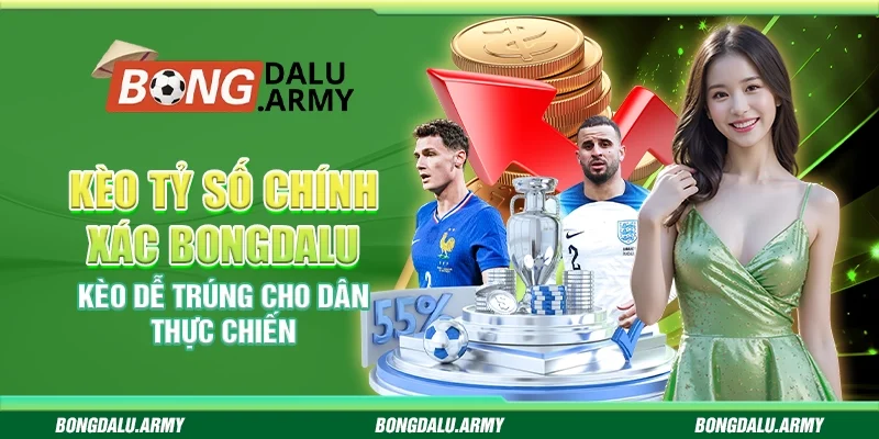 Kèo tỷ số chính xác Bongdalu – Kèo dễ trúng cho dân thực chiến