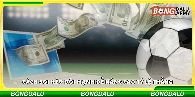 Cách soi kèo đội mạnh để nâng cao tỷ lệ thắng