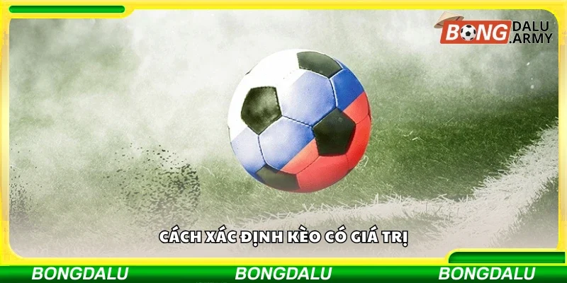 Hướng dẫn cách xác định kèo có giá trị