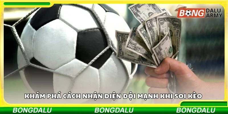 Khám phá cách nhận diện đội mạnh khi soi kèo 