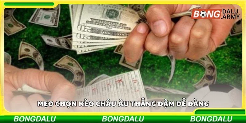 Mẹo chọn kèo châu Âu thắng đậm dễ dàng