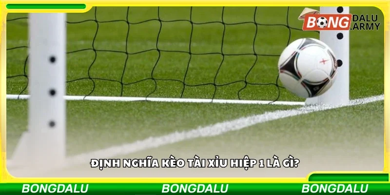Nắm rõ định nghĩa kèo Tài Xỉu hiệp 1
