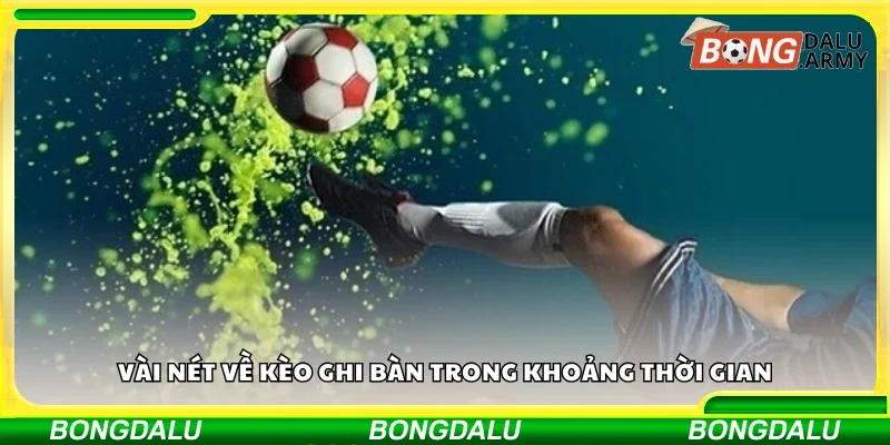 Vài nét về kèo ghi bàn trong khoảng thời gian